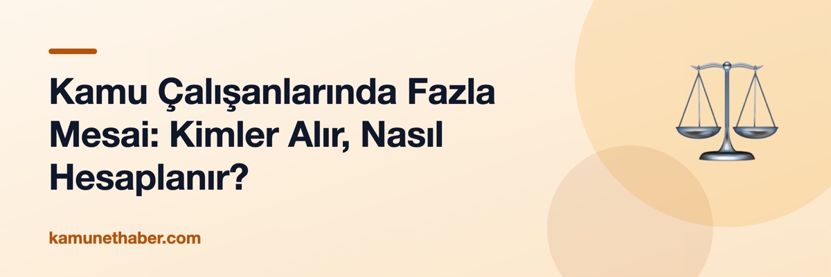 Kamu Çalışanlarında Fazla Mesai: Kimler Alır, Nasıl Hesaplanır?